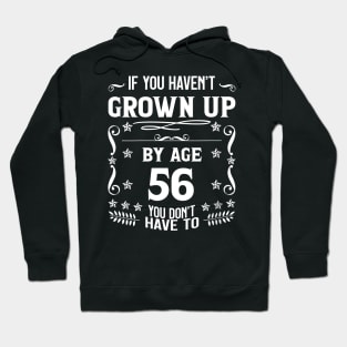 56th Birthday If You Haven't Grown Up By Age 56 Funny Saying Hoodie